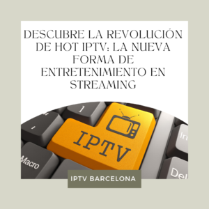 Descubre la Revolución de Hot IPTV: La Nueva Forma de Entretenimiento en Streaming