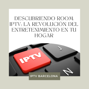 Descubriendo Room IPTV: La Revolución del Entretenimiento en tu Hogar