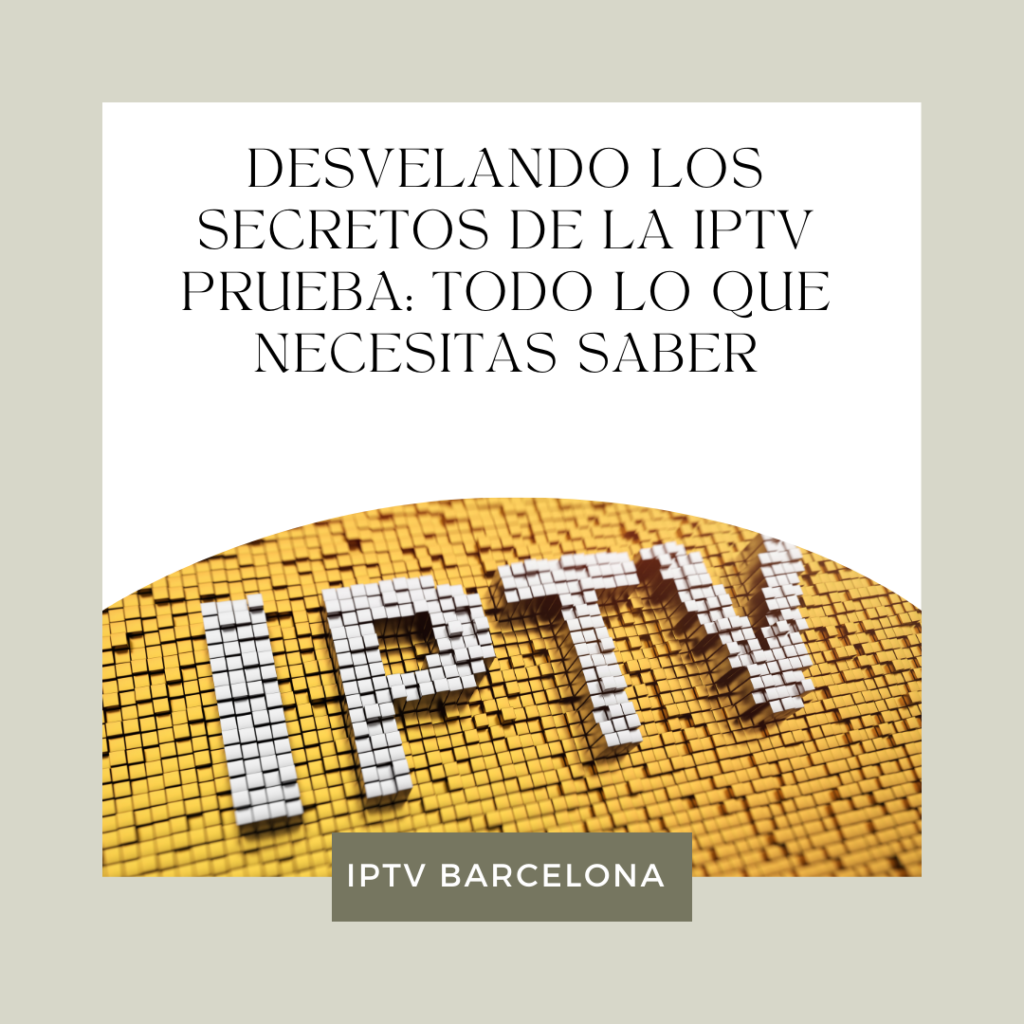 Desvelando los Secretos de la IPTV Prueba: Todo lo que Necesitas Saber