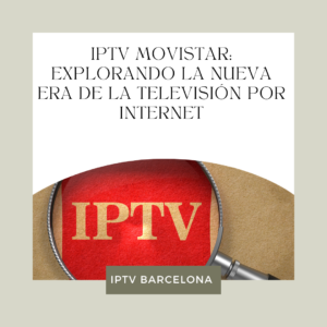 IPTV Movistar: Explorando la Nueva Era de la Televisión por Internet