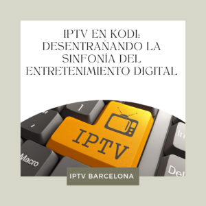 IPTV Kodi: Desentrañando la Sinfonía del Entretenimiento Digital