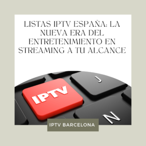 Listas IPTV España: La Nueva Era del Entretenimiento en Streaming a tu Alcance