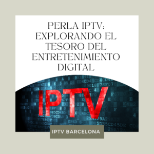 Perla IPTV: Explorando el Tesoro del Entretenimiento Digital