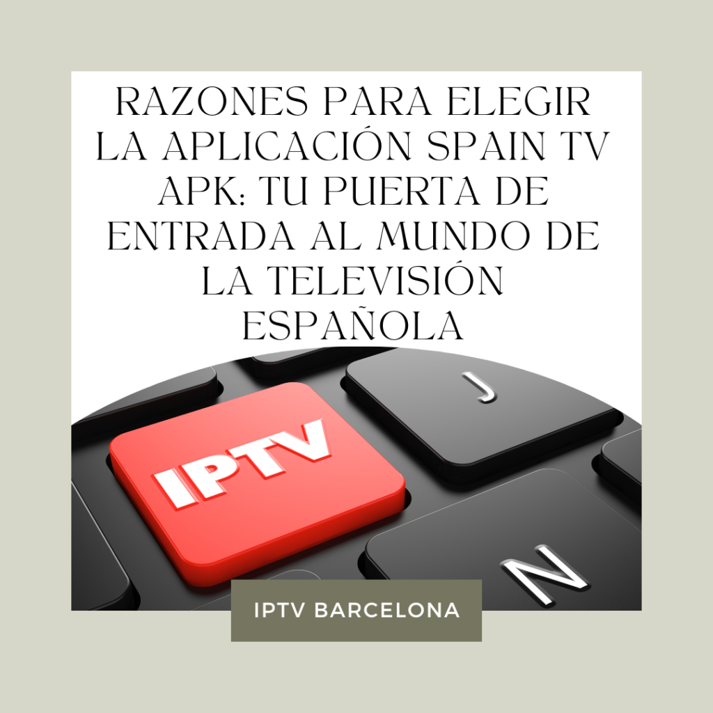 Razones para Elegir la Aplicación Spain TV APK: Tu Puerta de Entrada al Mundo de la Televisión Española